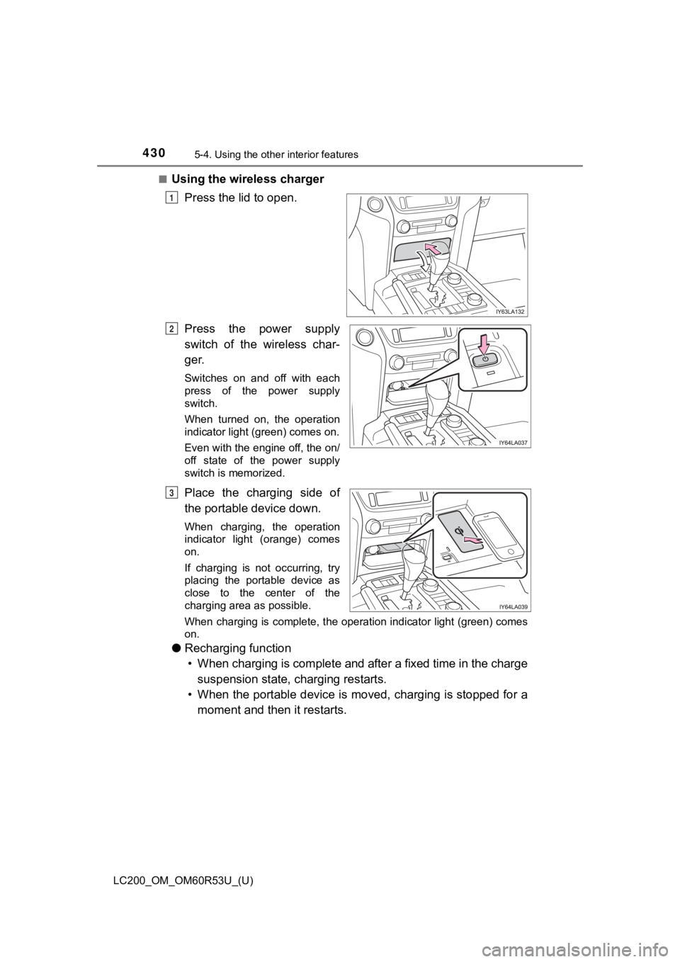 TOYOTA LAND CRUISER 2020 Owners Manual (in English) 430
LC200_OM_OM60R53U_(U)
5-4. Using the other interior features
■Using the wireless charger
Press the lid to open.
Press the power supply
switch of the wireless char-
ger.
Switches on and TOYOTA LAND CRUISER 2020 Owners Manual (in English) 430
LC200_OM_OM60R53U_(U)
5-4. Using the other interior features
■Using the wireless charger
Press the lid to open.
Press the power supply
switch of the wireless char-
ger.
Switches on and