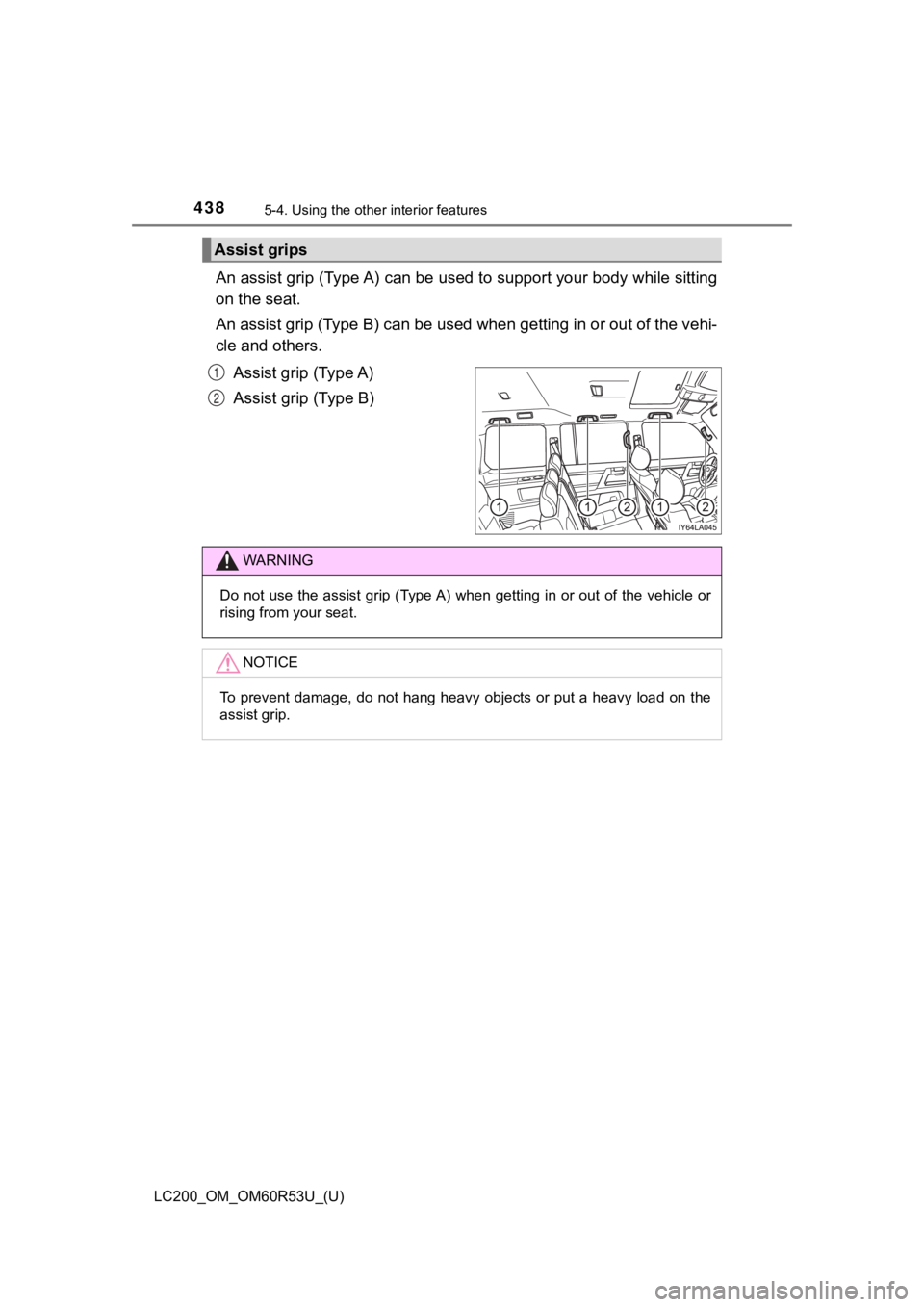 TOYOTA LAND CRUISER 2020  Owners Manual (in English) 438
LC200_OM_OM60R53U_(U)
5-4. Using the other interior features
An assist grip (Type A) can be used to support your body while  sitting
on the seat.
An assist grip (Type B) can be used when getting i