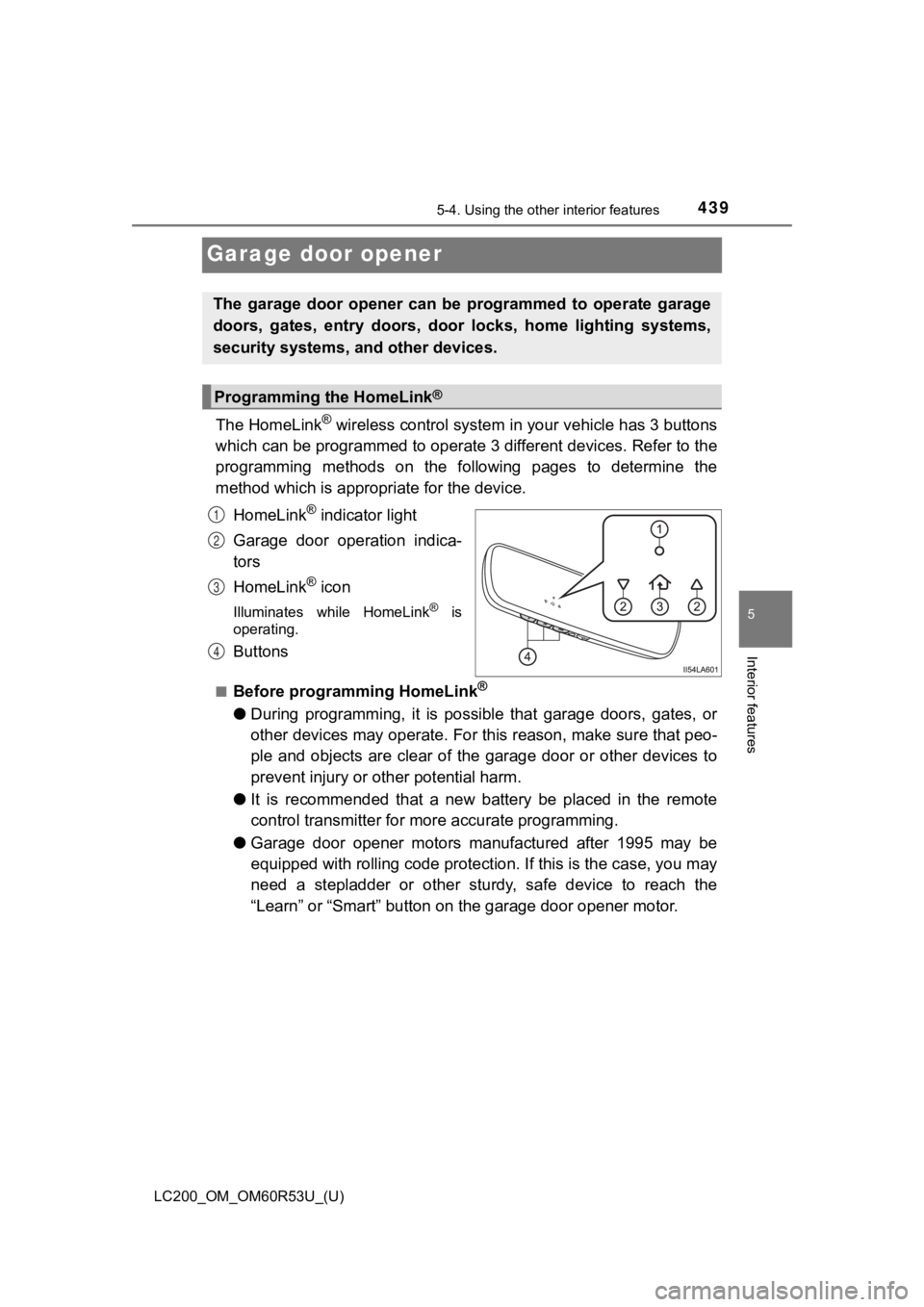 TOYOTA LAND CRUISER 2020  Owners Manual (in English) 439
LC200_OM_OM60R53U_(U)
5-4. Using the other interior features
5
Interior features
Garage door opener
The HomeLink® wireless control system in your vehicle has 3 buttons
which can be programmed to 