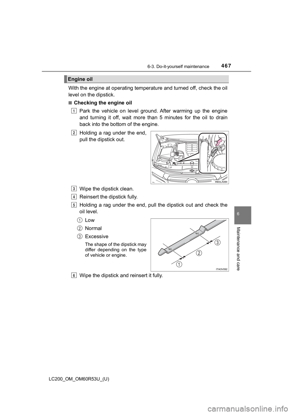 TOYOTA LAND CRUISER 2020 Owners Manual (in English) LC200_OM_OM60R53U_(U)
4676-3. Do-it-yourself maintenance
6
Maintenance and care
With the engine at operating temperature and turned off, check the oil
level on the dipstick.
■Checking the engine oil TOYOTA LAND CRUISER 2020 Owners Manual (in English) LC200_OM_OM60R53U_(U)
4676-3. Do-it-yourself maintenance
6
Maintenance and care
With the engine at operating temperature and turned off, check the oil
level on the dipstick.
■Checking the engine oil