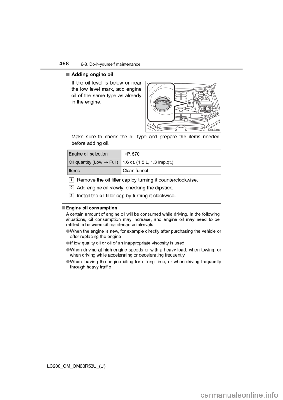 TOYOTA LAND CRUISER 2020 Owners Manual (in English) 468
LC200_OM_OM60R53U_(U)
6-3. Do-it-yourself maintenance
■Adding engine oil
If the oil level is below or near
the low level mark, add engine
oil of the same type as already
in the TOYOTA LAND CRUISER 2020 Owners Manual (in English) 468
LC200_OM_OM60R53U_(U)
6-3. Do-it-yourself maintenance
■Adding engine oil
If the oil level is below or near
the low level mark, add engine
oil of the same type as already
in the