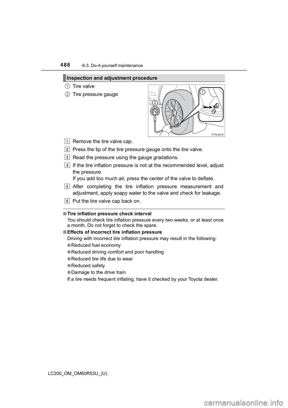 TOYOTA LAND CRUISER 2020 Owners Manual (in English) 488
LC200_OM_OM60R53U_(U)
6-3. Do-it-yourself maintenance
Tire valve
Tire pressure gauge
Remove the tire valve cap.
Press the tip of the tire pressure gauge onto the tire valve.
Read the pressure usin TOYOTA LAND CRUISER 2020 Owners Manual (in English) 488
LC200_OM_OM60R53U_(U)
6-3. Do-it-yourself maintenance
Tire valve
Tire pressure gauge
Remove the tire valve cap.
Press the tip of the tire pressure gauge onto the tire valve.
Read the pressure usin