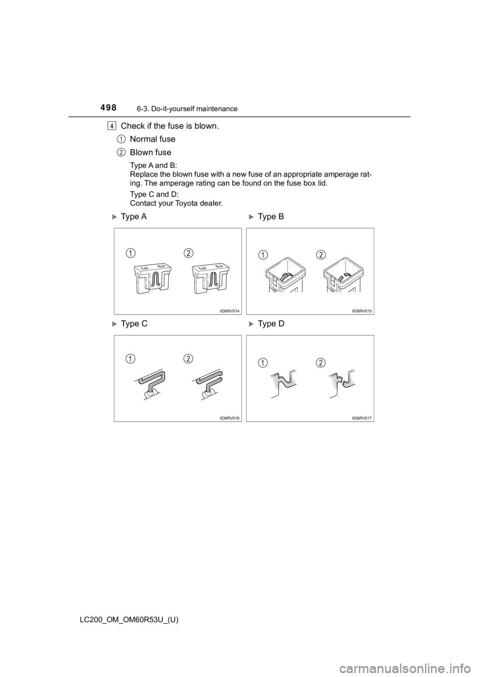 TOYOTA LAND CRUISER 2020  Owners Manual (in English) 498
LC200_OM_OM60R53U_(U)
6-3. Do-it-yourself maintenance
Check if the fuse is blown.Normal fuse
Blown fuse
Type A and B:
Replace the blown fuse with a new fuse of an appropriate ampera ge rat-
ing. T