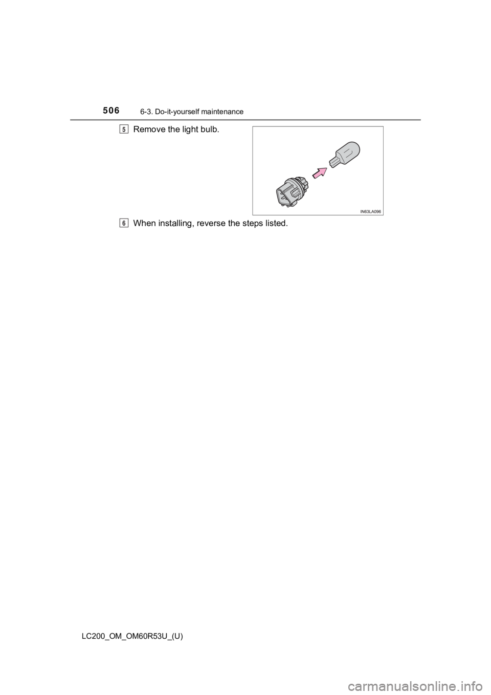 TOYOTA LAND CRUISER 2020  Owners Manual (in English) 506
LC200_OM_OM60R53U_(U)
6-3. Do-it-yourself maintenance
Remove the light bulb.
When installing, reverse the steps listed.5
6 