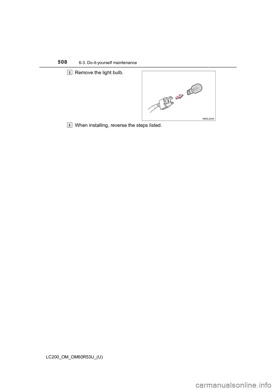 TOYOTA LAND CRUISER 2020  Owners Manual (in English) 508
LC200_OM_OM60R53U_(U)
6-3. Do-it-yourself maintenance
Remove the light bulb.
When installing, reverse the steps listed.5
6 