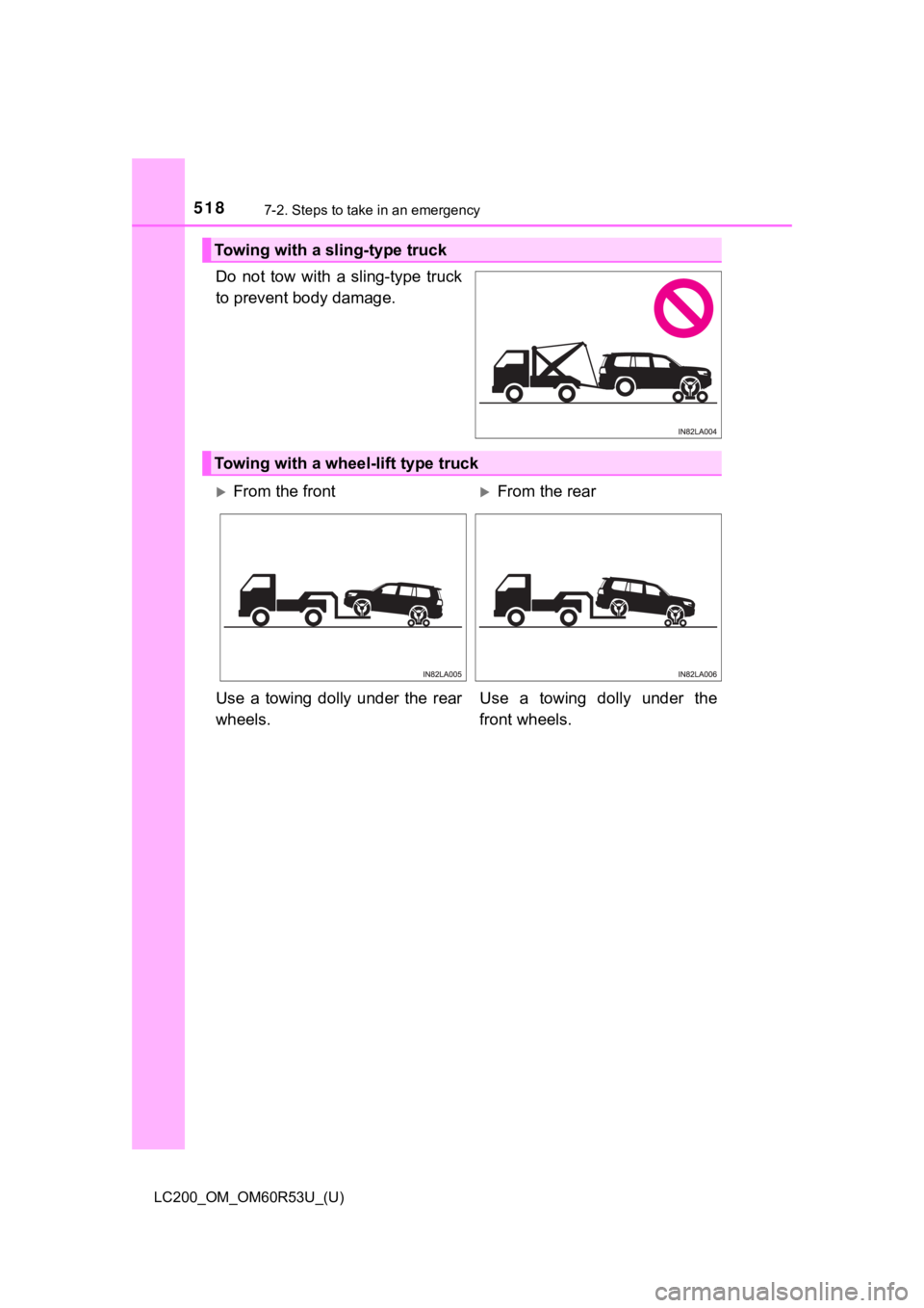 TOYOTA LAND CRUISER 2020  Owners Manual (in English) 5187-2. Steps to take in an emergency
LC200_OM_OM60R53U_(U)
Do  not  tow  with  a  sling-type  truck
to prevent body damage.
Towing with a sling-type truck
Towing with a wheel-lift type truck
From 