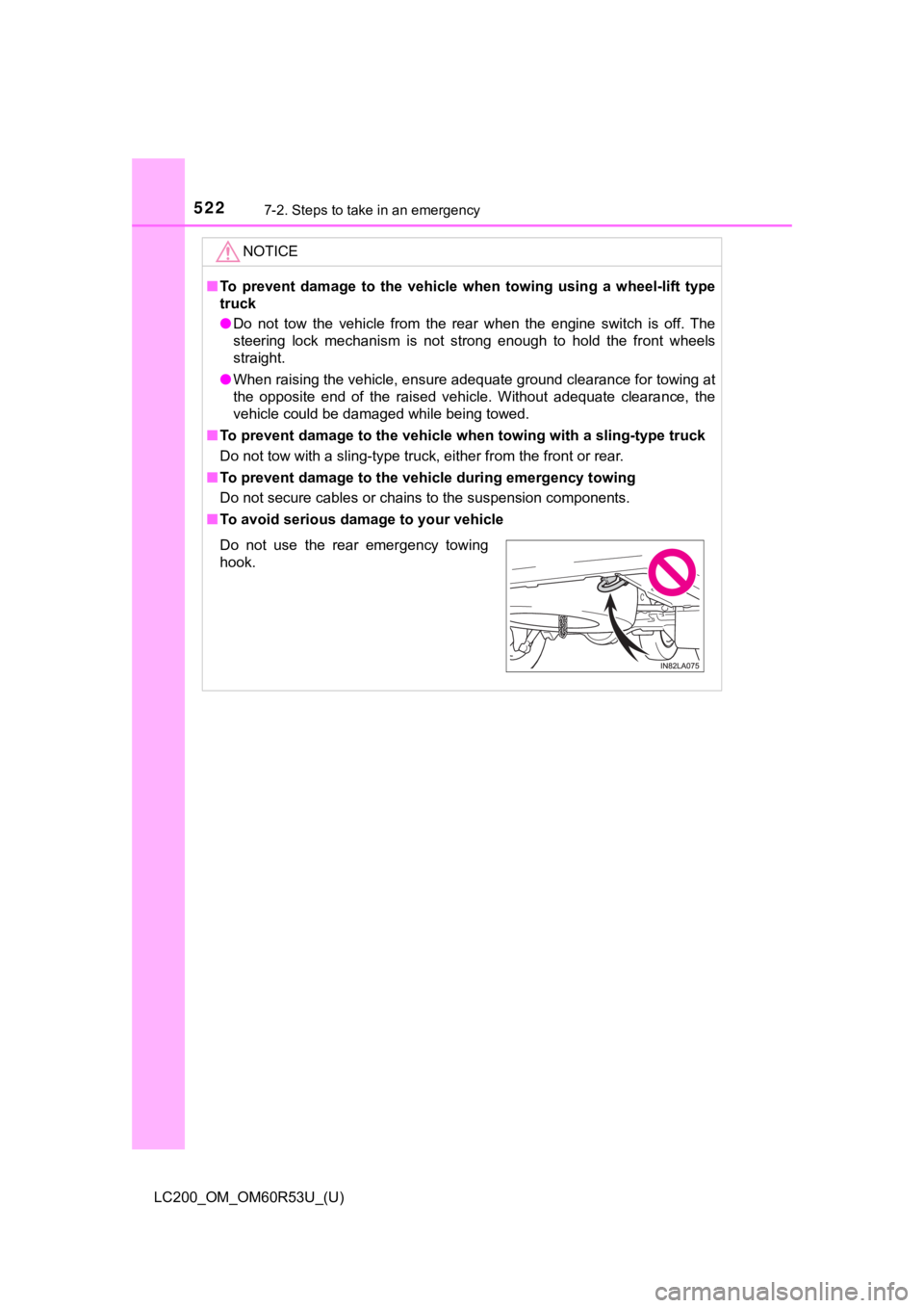 TOYOTA LAND CRUISER 2020  Owners Manual (in English) 5227-2. Steps to take in an emergency
LC200_OM_OM60R53U_(U)
NOTICE
■To  prevent  damage  to  the  vehicle  when  towing  using  a  wheel-lift  type
truck
● Do  not  tow  the  vehicle  from  the  r