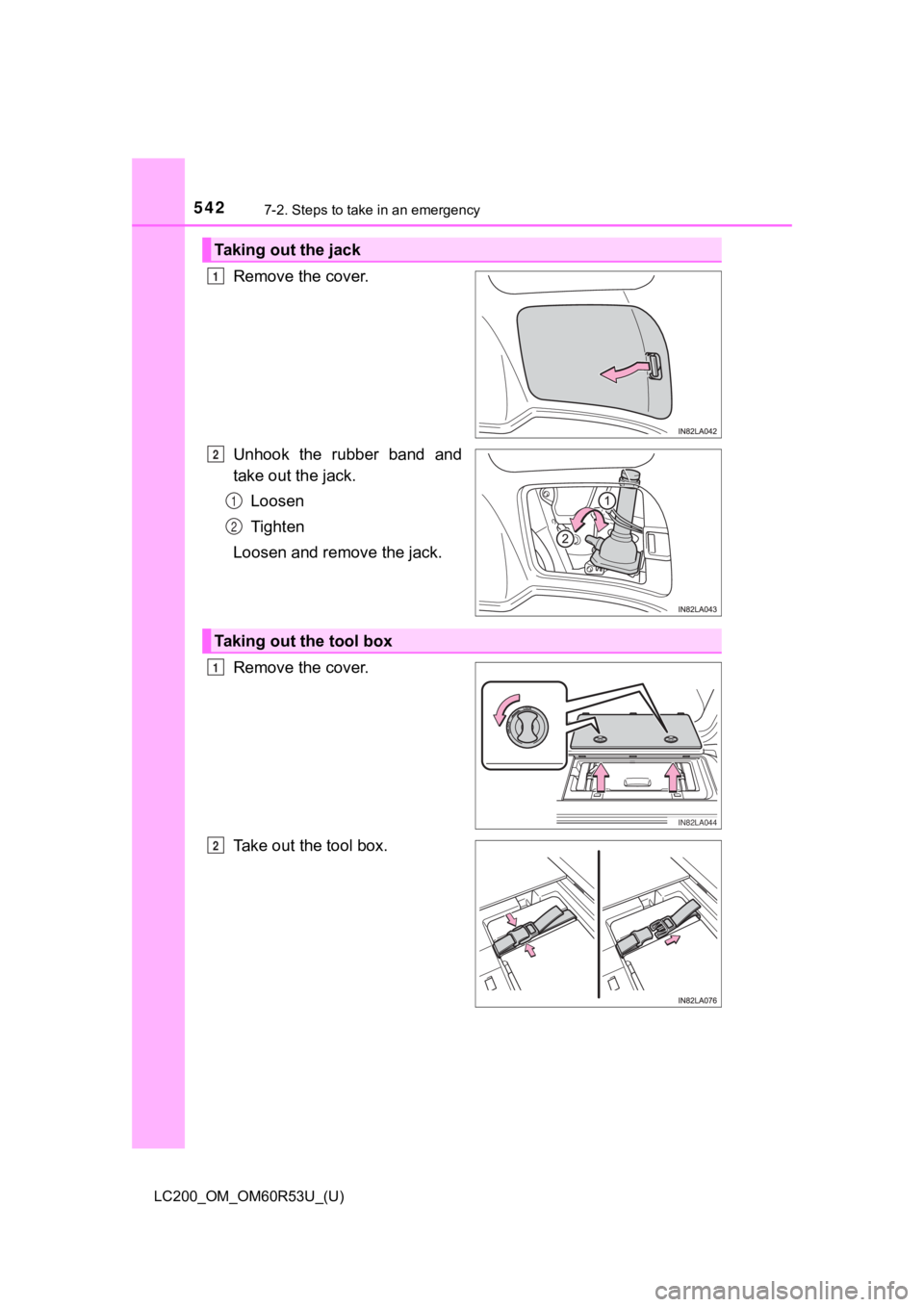 TOYOTA LAND CRUISER 2020  Owners Manual (in English) 5427-2. Steps to take in an emergency
LC200_OM_OM60R53U_(U)
Remove the cover.
Unhook  the  rubber  band  and
take out the jack.Loosen
Tighten
Loosen and remove the jack.
Remove the cover.
Take out the