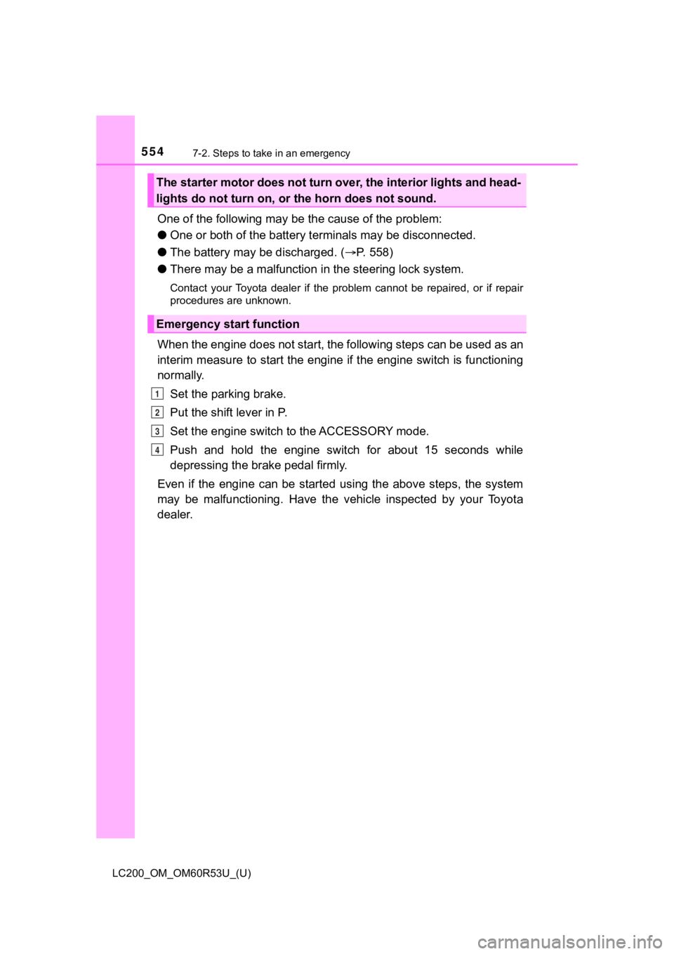 TOYOTA LAND CRUISER 2020  Owners Manual (in English) 5547-2. Steps to take in an emergency
LC200_OM_OM60R53U_(U)
One of the following may be the cause of the problem:
● One or both of the battery t erminals may be disconnected.
● The battery may be 