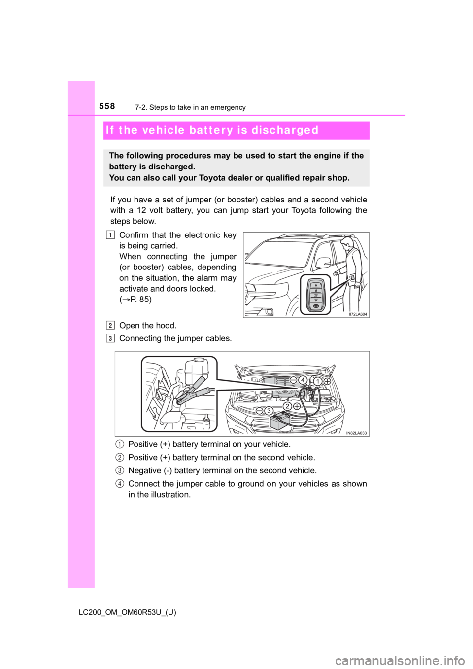 TOYOTA LAND CRUISER 2020  Owners Manual (in English) 558
LC200_OM_OM60R53U_(U)
7-2. Steps to take in an emergency
If  the vehicle batter y is discharged
If  you  have  a  set  of  jumper  (or  booster)  cables  and  a  second  ve hicle
with  a  12  volt