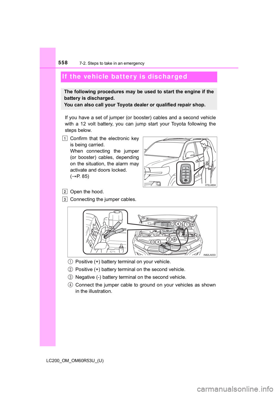 TOYOTA LAND CRUISER 2020  Owners Manual (in English) 558
LC200_OM_OM60R53U_(U)
7-2. Steps to take in an emergency
If  the vehicle batter y is discharged
If  you  have  a  set  of  jumper  (or  booster)  cables  and  a  second  ve hicle
with  a  12  volt