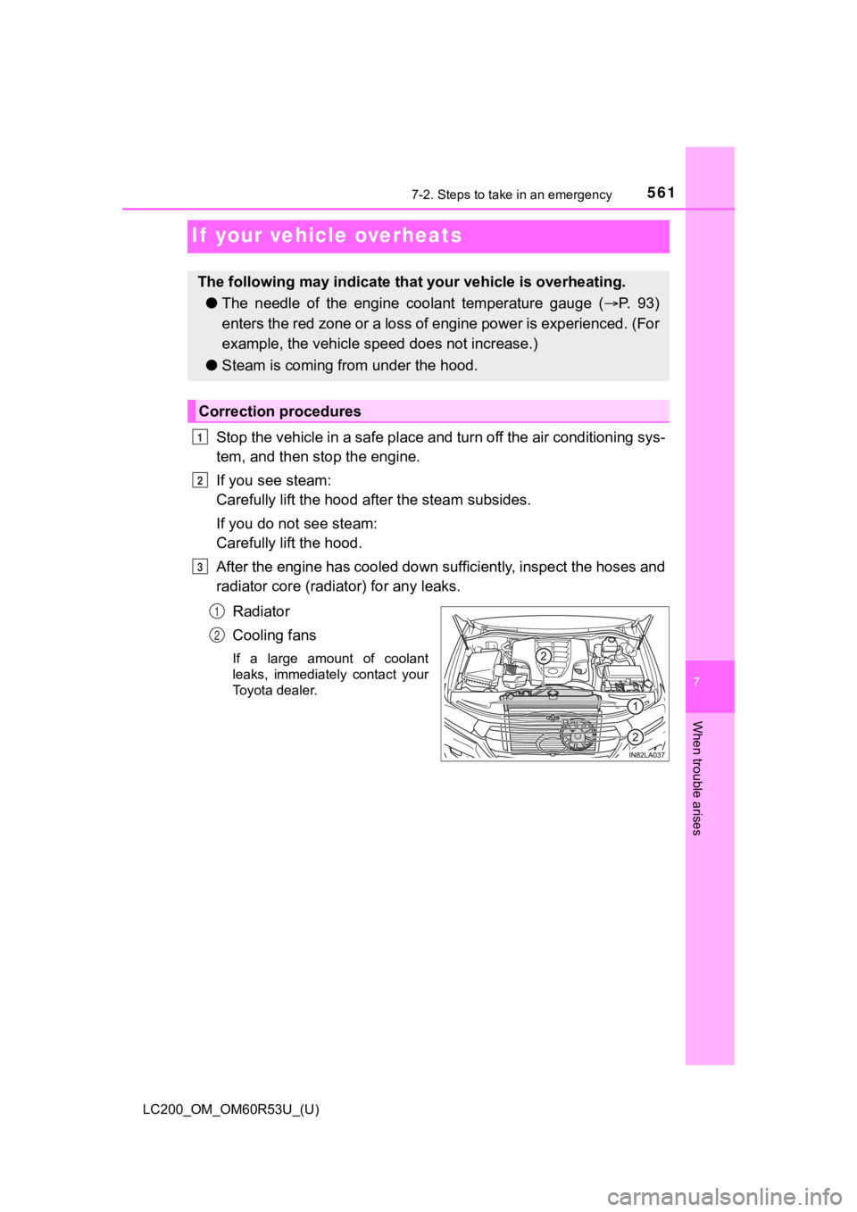 TOYOTA LAND CRUISER 2020  Owners Manual (in English) 561
LC200_OM_OM60R53U_(U)
7
When trouble arises
7-2. Steps to take in an emergency
If  your vehicle overheats
Stop the vehicle in a safe place and turn off the air conditioning sys-
tem, and then stop