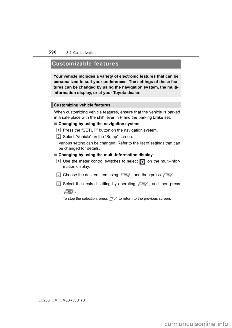 TOYOTA LAND CRUISER 2020 Owners Manual (in English) 590
LC200_OM_OM60R53U_(U)
8-2. Customization
Customizable features
When customizing vehicle features, ensure that the vehicle is parked
in a safe place with the shift le ver in P and the parking brake TOYOTA LAND CRUISER 2020 Owners Manual (in English) 590
LC200_OM_OM60R53U_(U)
8-2. Customization
Customizable features
When customizing vehicle features, ensure that the vehicle is parked
in a safe place with the shift le ver in P and the parking brake
