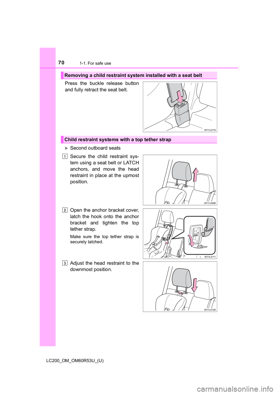 TOYOTA LAND CRUISER 2020 (in English) Repair Manual 701-1. For safe use
LC200_OM_OM60R53U_(U)
Press the buckle release button
and fully retract the seat belt.
Second outboard seats
Secure the child restraint sys-
tem using a seat belt or LAT TOYOTA LAND CRUISER 2020 (in English) Repair Manual 701-1. For safe use
LC200_OM_OM60R53U_(U)
Press the buckle release button
and fully retract the seat belt.
Second outboard seats
Secure the child restraint sys-
tem using a seat belt or LAT