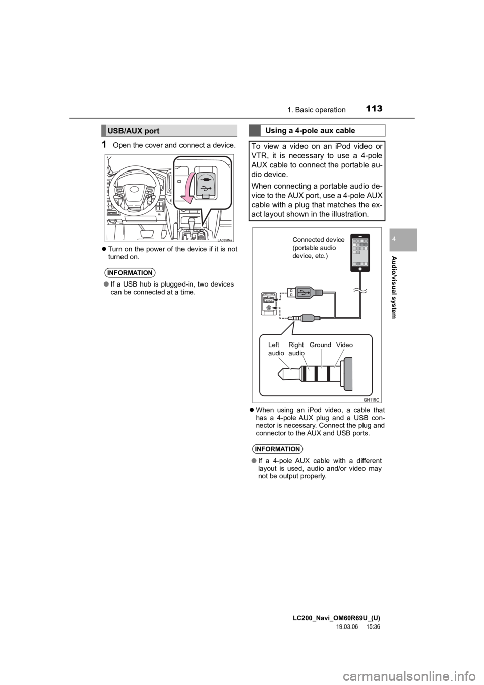TOYOTA LAND CRUISER 2020 Accessories, Audio & Navigation (in English) LC200_Navi_OM60R69U_(U)
19.03.06 15:36
Audio/visual system
4
1131. Basic operation
1Open the cover and connect a device.
Turn on the power of the device if it is not
turned on.
When using TOYOTA LAND CRUISER 2020 Accessories, Audio & Navigation (in English) LC200_Navi_OM60R69U_(U)
19.03.06 15:36
Audio/visual system
4
1131. Basic operation
1Open the cover and connect a device.
Turn on the power of the device if it is not
turned on.
When using