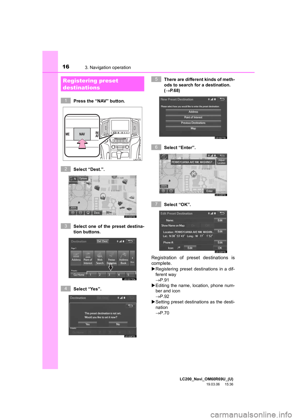 TOYOTA LAND CRUISER 2020  Accessories, Audio & Navigation (in English) LC200_Navi_OM60R69U_(U)
19.03.06     15:36
163. Navigation operation
Press the “NAV” button.
Select “Dest.”.
Select  one  of  the  preset  destina-
tion buttons.
Select “Yes”. There are di