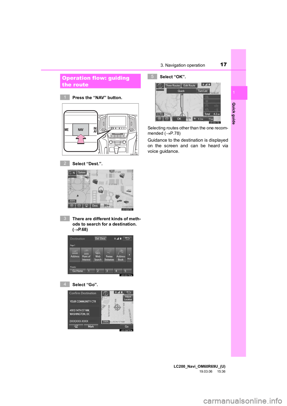 TOYOTA LAND CRUISER 2020  Accessories, Audio & Navigation (in English) 173. Navigation operation
LC200_Navi_OM60R69U_(U)
19.03.06     15:36
Quick guide
1
Press the “NAV” button.
Select “Dest.”.
There are different kinds of meth-
ods to search for a destination.
(