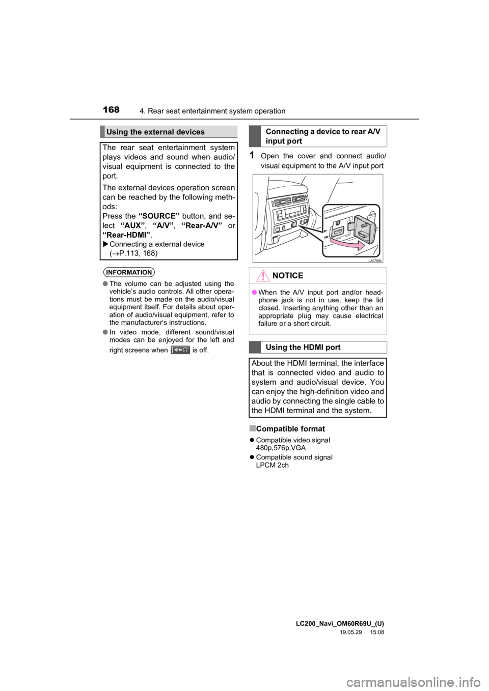 TOYOTA LAND CRUISER 2020 Accessories, Audio & Navigation (in English) LC200_Navi_OM60R69U_(U)
19.05.29 15:08
1684. Rear seat entertainment system operation
1Open the cover and connect audio/
visual equipment to the A/V input port
■Compatible format
Compati TOYOTA LAND CRUISER 2020 Accessories, Audio & Navigation (in English) LC200_Navi_OM60R69U_(U)
19.05.29 15:08
1684. Rear seat entertainment system operation
1Open the cover and connect audio/
visual equipment to the A/V input port
■Compatible format
Compati