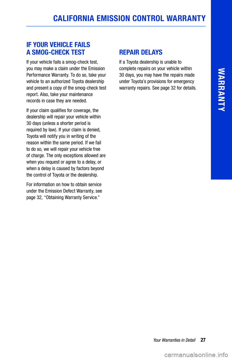 TOYOTA LAND CRUISER 2020  Warranties & Maintenance Guides (in English) 27Your Warranties in Detail
WARRANTY
CALIFORNIA EMISSION CONTROL WARRANTY
IF YOUR VEHICLE FAILS  
A SMOG-CHECK TEST
If your vehicle fails a smog-check test, 
you may make a claim under the Emission 
P
