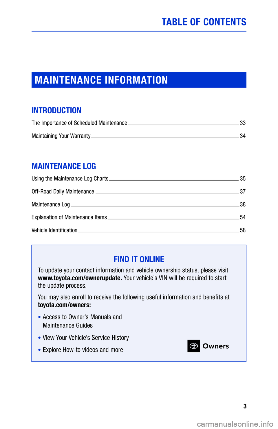 TOYOTA LAND CRUISER 2020  Warranties & Maintenance Guides (in English) 3
TABLE OF CONTENTS
MAINTENANCE INFORMATION
INTRODUCTION
The Importance of Scheduled Maintenance  33
Maintaining Your Warranty 
  34
MAINTENANCE LOG
Using the Maintenance Log Charts   35
Off-Road Dail