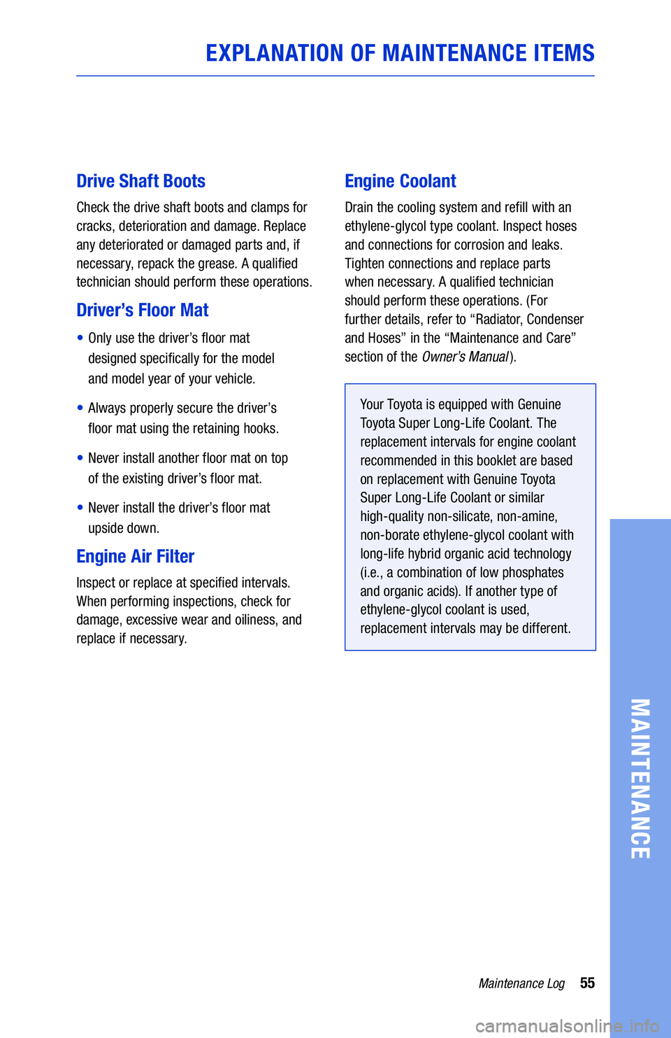 TOYOTA LAND CRUISER 2020 Warranties & Maintenance Guides (in English) 55Maintenance Log
MAINTENANCE
EXPLANATION OF MAINTENANCE ITEMS
Drive Shaft Boots
Check the drive shaft boots and clamps for
cracks, deterioration and damage. Replace
any deteriorated or damaged part TOYOTA LAND CRUISER 2020 Warranties & Maintenance Guides (in English) 55Maintenance Log
MAINTENANCE
EXPLANATION OF MAINTENANCE ITEMS
Drive Shaft Boots
Check the drive shaft boots and clamps for
cracks, deterioration and damage. Replace
any deteriorated or damaged part