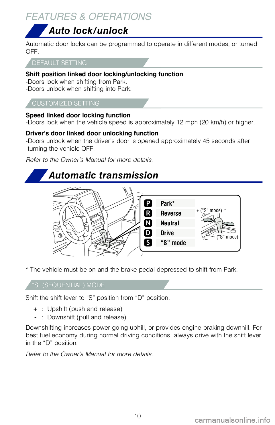 TOYOTA LAND CRUISER 2021  Owners Manual (in English) 10
Auto lock/unlock
Automatic transmission
* The vehicle must be on and the brake pedal depressed to shift from Par\
k.
Shift the shift lever to “S” position from “D” position.
 + :  Upshift (