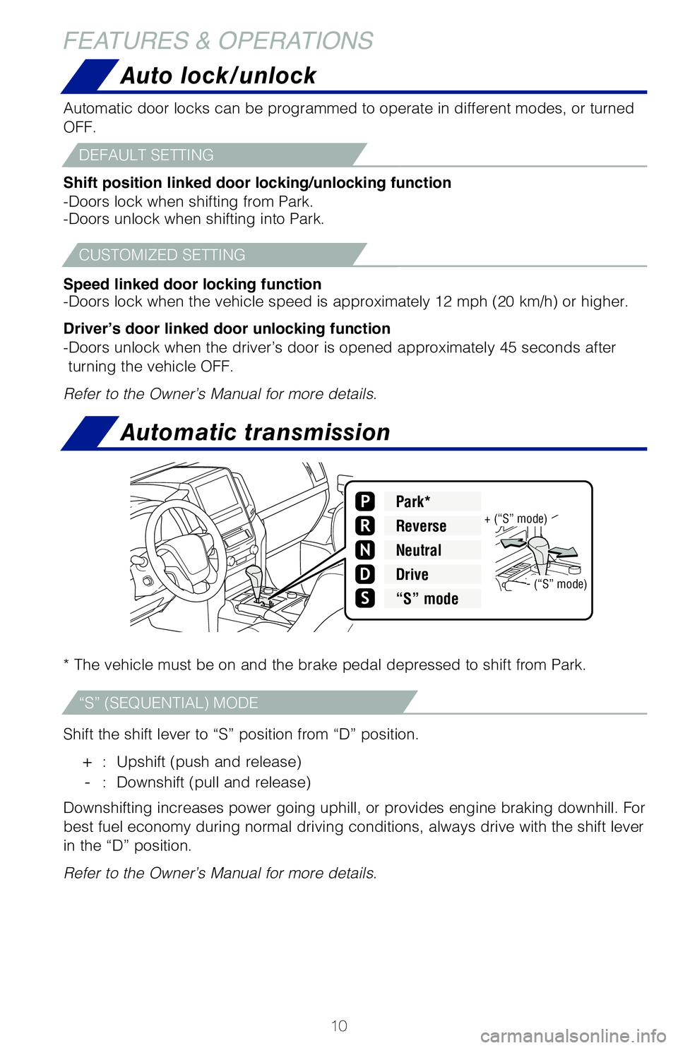 TOYOTA LAND CRUISER 2021 (in English) User Guide 10
Auto lock/unlock
Automatic transmission
* The vehicle must be on and the brake pedal depressed to shift from Par\
k.
Shift the shift lever to “S” position from “D” position.
+ : Upshift ( TOYOTA LAND CRUISER 2021 (in English) User Guide 10
Auto lock/unlock
Automatic transmission
* The vehicle must be on and the brake pedal depressed to shift from Par\
k.
Shift the shift lever to “S” position from “D” position.
+ : Upshift (