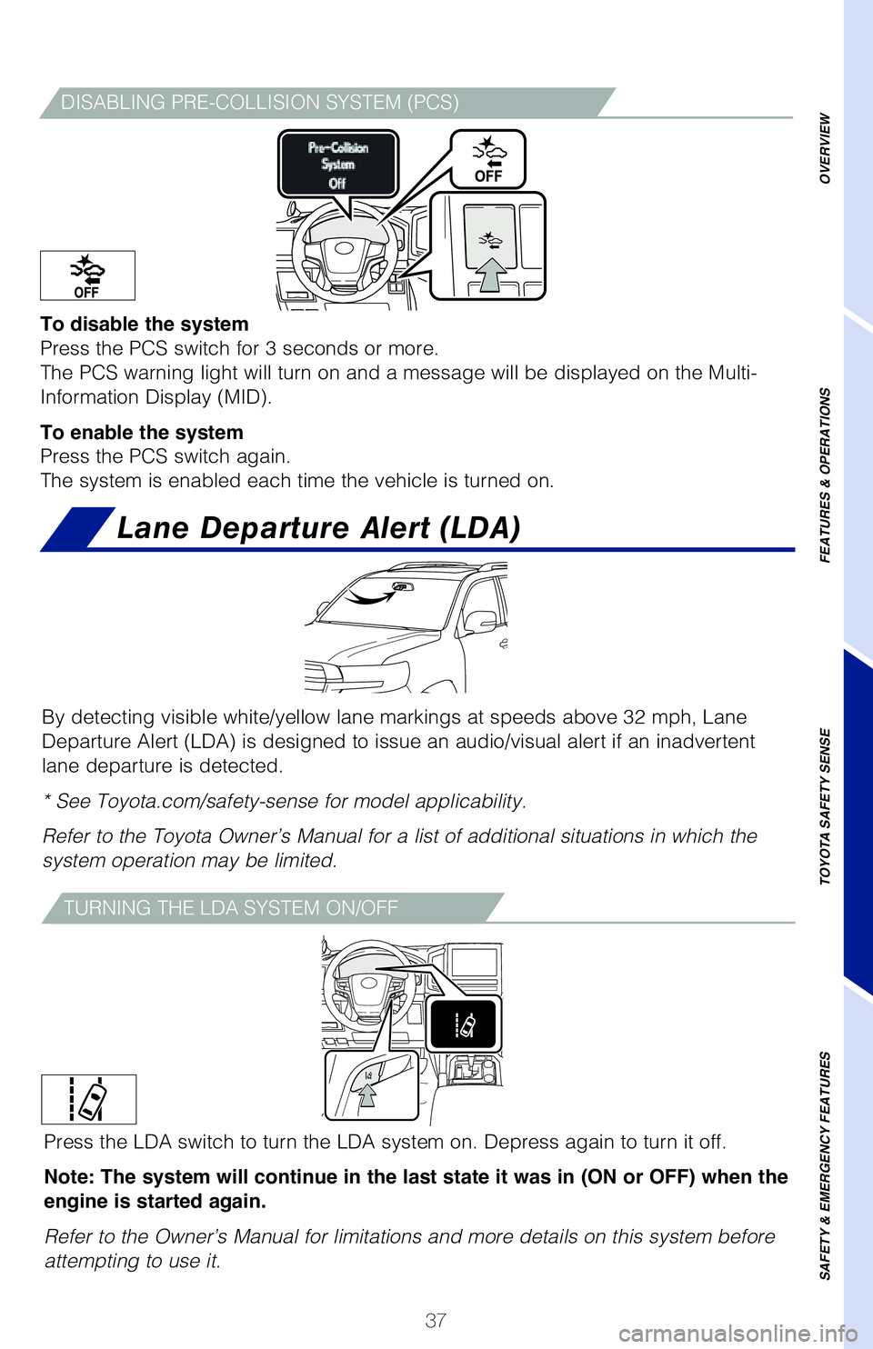 TOYOTA LAND CRUISER 2021 (in English) Owners Guide 37
DISABLING PRE-COLLISION SYSTEM (PCS)
To disable the system
Press the PCS switch for 3 seconds or more.
The PCS warning light will turn on and a message will be displayed on th\
e Multi-
Information TOYOTA LAND CRUISER 2021 (in English) Owners Guide 37
DISABLING PRE-COLLISION SYSTEM (PCS)
To disable the system
Press the PCS switch for 3 seconds or more.
The PCS warning light will turn on and a message will be displayed on th\
e Multi-
Information