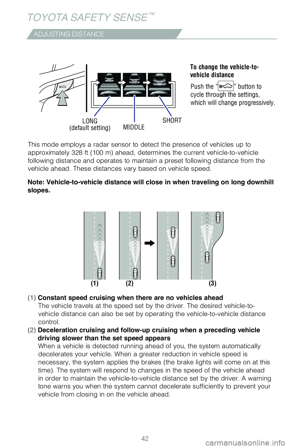 TOYOTA LAND CRUISER 2021 (in English) Service Manual 42
LONG
(default setting) MIDDLESHORT
ADJUSTING DISTANCE
To change the vehicle-to-
vehicle distance
Push the “
” button to
cycle through the settings,
which will change progressi TOYOTA LAND CRUISER 2021 (in English) Service Manual 42
LONG
(default setting) MIDDLESHORT
ADJUSTING DISTANCE
To change the vehicle-to-
vehicle distance
Push the “
” button to
cycle through the settings,
which will change progressi