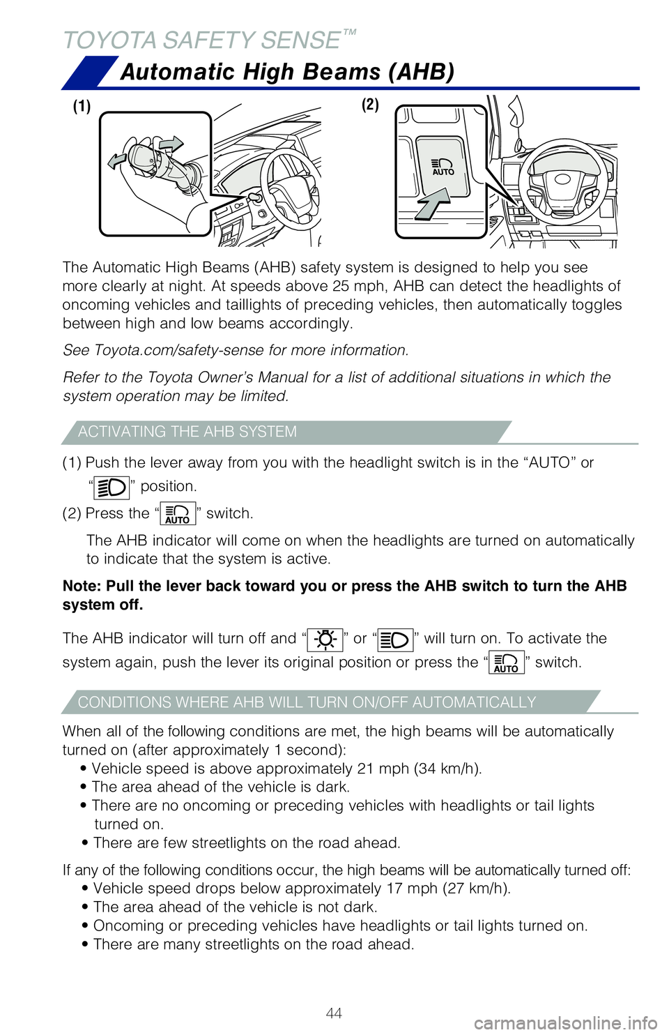 TOYOTA LAND CRUISER 2021  Owners Manual (in English) 44
Automatic High Beams (AHB)
TOYOTA SAFETY SENSE™
ACTIVATING THE AHB SYSTEM
CONDITIONS WHERE AHB WILL TURN ON/OFF AUTOMATICALLY
When all of the following conditions are met, the high beams will be 