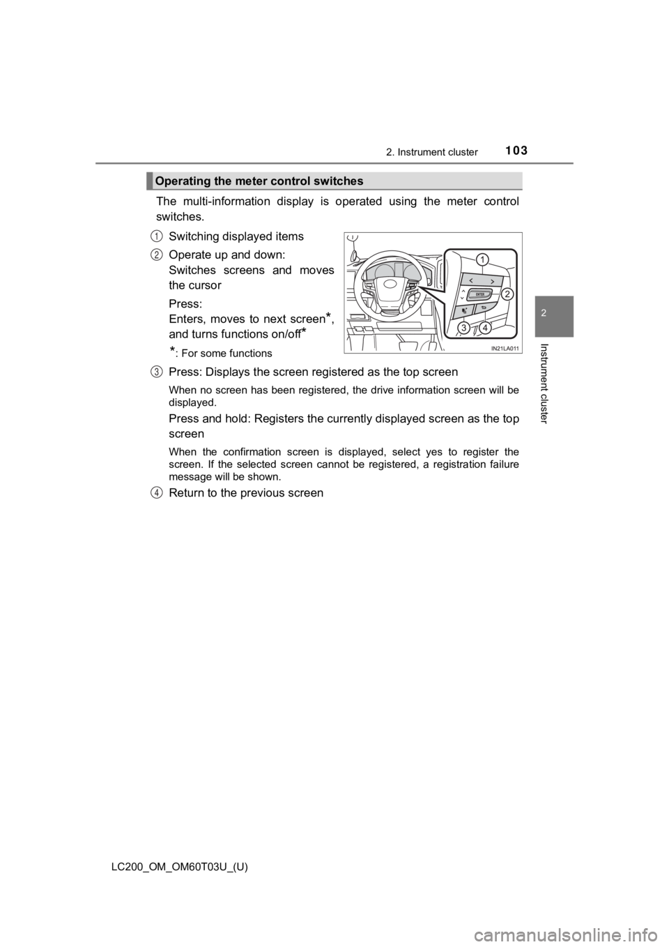 TOYOTA LAND CRUISER 2021 Owners Manual (in English) LC200_OM_OM60T03U_(U)
1032. Instrument cluster
2
Instrument cluster
The multi-information display is operated using the meter contr ol
switches.
Switching displayed items
Operate up and down: TOYOTA LAND CRUISER 2021 Owners Manual (in English) LC200_OM_OM60T03U_(U)
1032. Instrument cluster
2
Instrument cluster
The multi-information display is operated using the meter contr ol
switches.
Switching displayed items
Operate up and down: