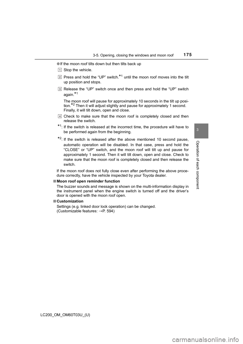TOYOTA LAND CRUISER 2021   (in English) Owners Manual LC200_OM_OM60T03U_(U)
1753-5. Opening, closing the windows and moon roof
3
Operation of each component
●If the moon roof tilts down but then tilts back up
Stop the vehicle.
Press  and  hold  the “