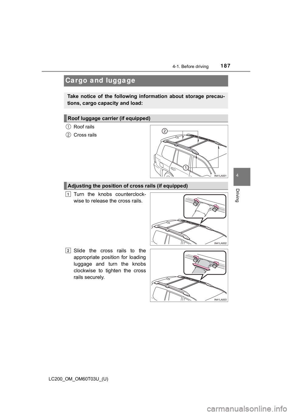 TOYOTA LAND CRUISER 2021  Owners Manual (in English) 187
LC200_OM_OM60T03U_(U)
4-1. Before driving
4
Driving
Cargo and luggage
Roof rails
Cross rails
Turn  the  knobs  counterclock-
wise to release the cross rails.
Slide  the  cross  rails  to  the
appr