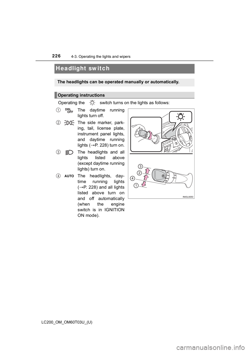 TOYOTA LAND CRUISER 2021 Owners Manual (in English) 226
LC200_OM_OM60T03U_(U)
4-3. Operating the lights and wipers
Headlight switch
Operating the switch turns on the lights as follows:
The daytime running
lights turn off.
The side marker, park-
TOYOTA LAND CRUISER 2021 Owners Manual (in English) 226
LC200_OM_OM60T03U_(U)
4-3. Operating the lights and wipers
Headlight switch
Operating the switch turns on the lights as follows:
The daytime running
lights turn off.
The side marker, park-