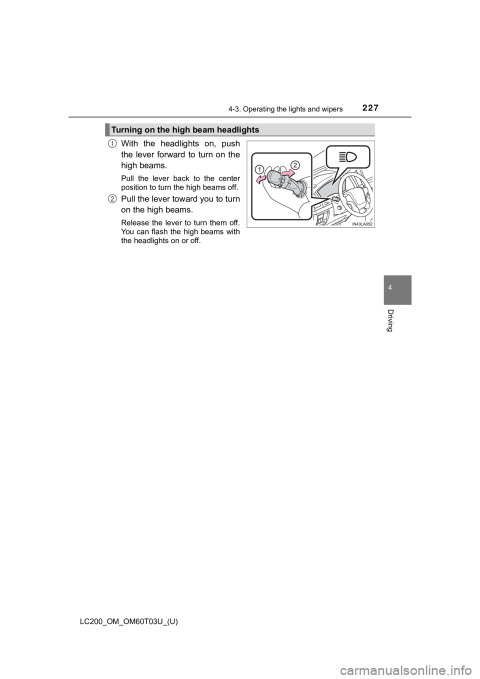 TOYOTA LAND CRUISER 2021 Owners Manual (in English) LC200_OM_OM60T03U_(U)
2274-3. Operating the lights and wipers
4
Driving
With the headlights on, push
the lever forward to turn on the
high beams.
Pull the lever back to the center
posi TOYOTA LAND CRUISER 2021 Owners Manual (in English) LC200_OM_OM60T03U_(U)
2274-3. Operating the lights and wipers
4
Driving
With the headlights on, push
the lever forward to turn on the
high beams.
Pull the lever back to the center
posi
