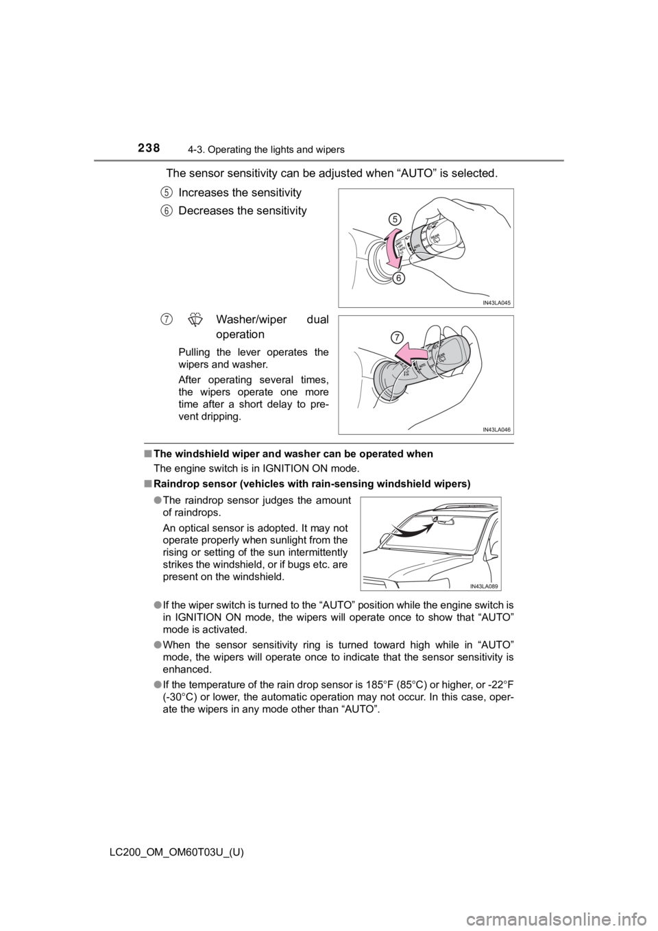 TOYOTA LAND CRUISER 2021  Owners Manual (in English) 238
LC200_OM_OM60T03U_(U)
4-3. Operating the lights and wipers
The sensor sensitivity can be adjusted when “AUTO” is selected.
Increases the  sensitivity
Decreases the sensitivity
Washer/wiper  du