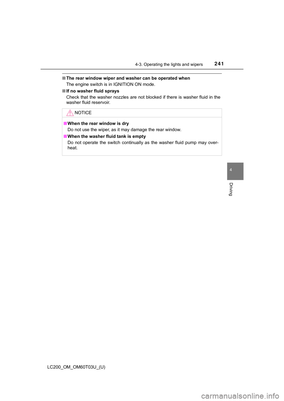 TOYOTA LAND CRUISER 2021   (in English) Owners Manual LC200_OM_OM60T03U_(U)
2414-3. Operating the lights and wipers
4
Driving
■The rear window wiper and washer can be operated when
The engine switch is in IGNITION ON mode.
■ If no washer fluid sprays