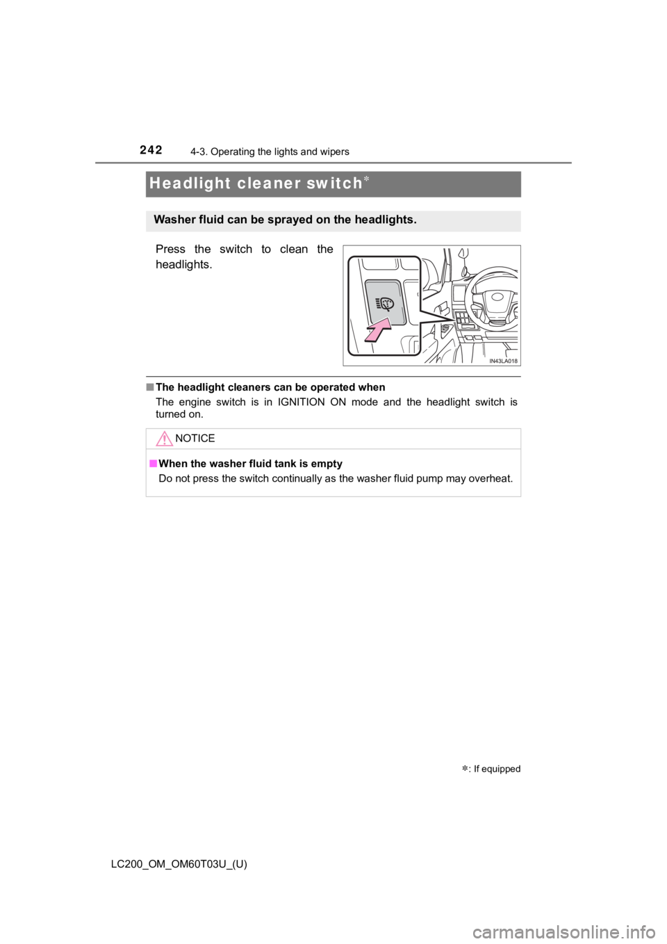 TOYOTA LAND CRUISER 2021  Owners Manual (in English) 242
LC200_OM_OM60T03U_(U)
4-3. Operating the lights and wipers
Headlight cleaner switch
Press  the  switch  to  clean  the
headlights.
■The headlight cleaners can be operated when
The  engine  sw