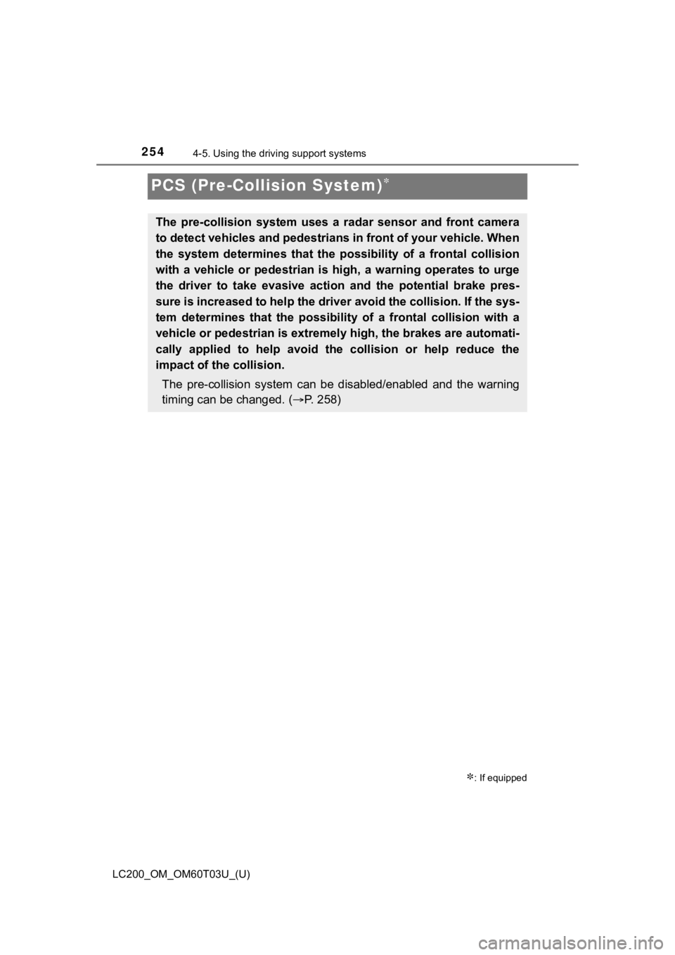 TOYOTA LAND CRUISER 2021  Owners Manual (in English) 254
LC200_OM_OM60T03U_(U)
4-5. Using the driving support systems
PCS (Pre-Collision System)
: If equipped
The  pre-collision  system  uses  a  radar  sensor  and  front  camera
to detect vehicle
