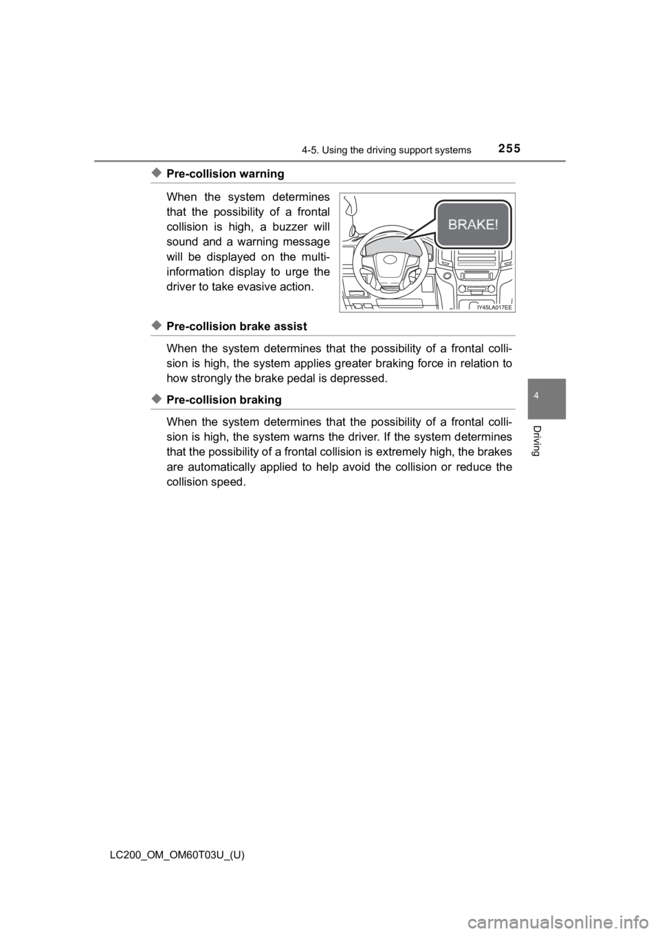 TOYOTA LAND CRUISER 2021  Owners Manual (in English) LC200_OM_OM60T03U_(U)
2554-5. Using the driving support systems
4
Driving
◆Pre-collision warning
When  the  system  determines
that  the  possibility  of  a  frontal
collision  is  high,  a  buzzer 