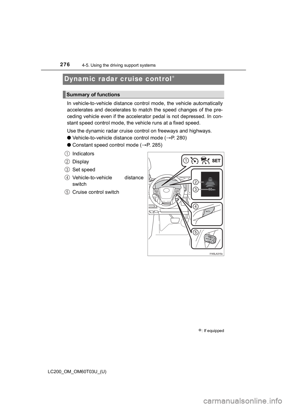 TOYOTA LAND CRUISER 2021 Owners Manual (in English) 276
LC200_OM_OM60T03U_(U)
4-5. Using the driving support systems
Dynamic radar cruise control
In vehicle-to-vehicle distance control mode, the vehicle automa tically
accelerates and dec TOYOTA LAND CRUISER 2021 Owners Manual (in English) 276
LC200_OM_OM60T03U_(U)
4-5. Using the driving support systems
Dynamic radar cruise control
In vehicle-to-vehicle distance control mode, the vehicle automa tically
accelerates and dec