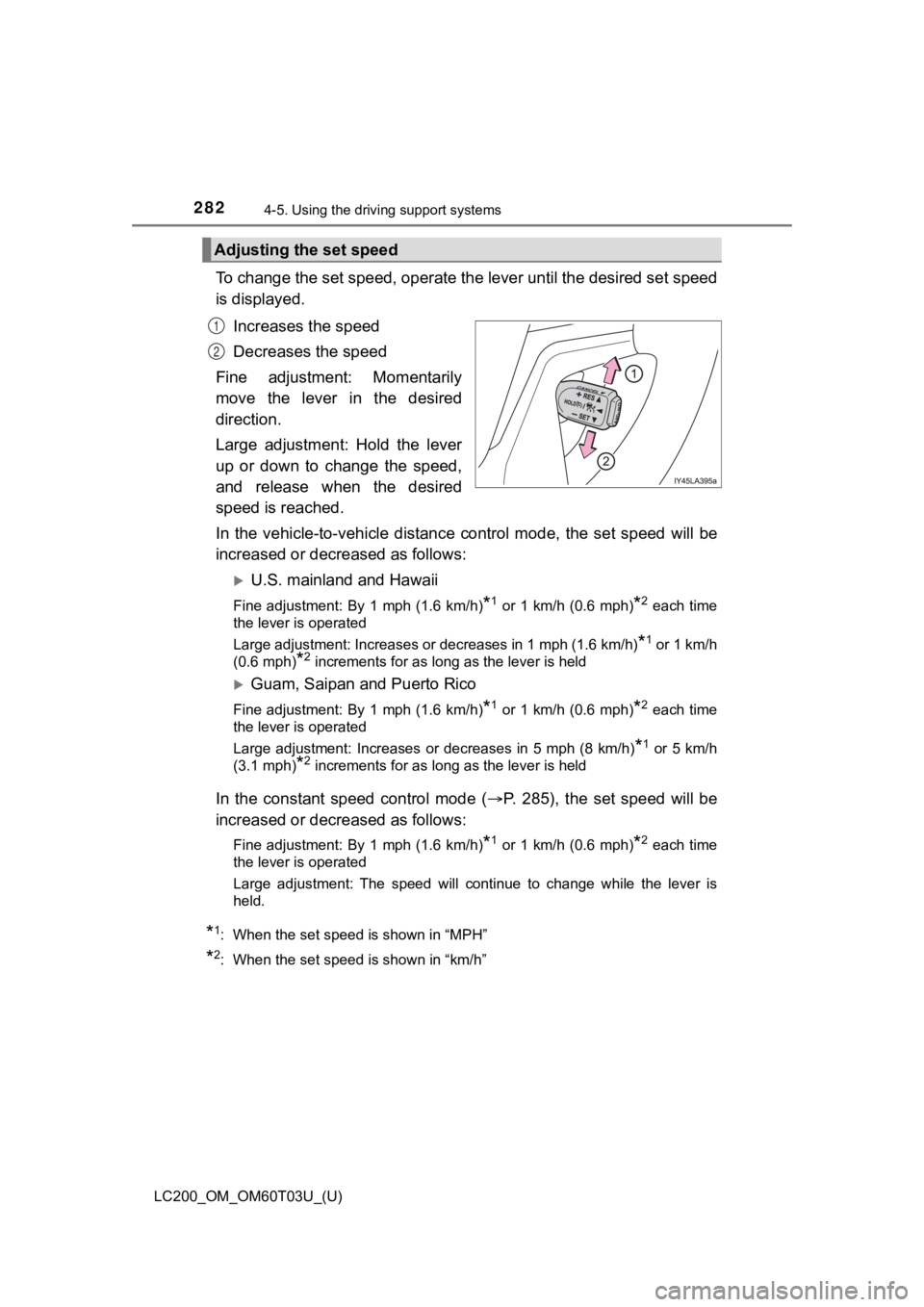 TOYOTA LAND CRUISER 2021 Owners Manual (in English) 282
LC200_OM_OM60T03U_(U)
4-5. Using the driving support systems
To change the set speed, operate the lever until the desired se t speed
is displayed.
Increases the speed
Decreases the speed
Fine adj TOYOTA LAND CRUISER 2021 Owners Manual (in English) 282
LC200_OM_OM60T03U_(U)
4-5. Using the driving support systems
To change the set speed, operate the lever until the desired se t speed
is displayed.
Increases the speed
Decreases the speed
Fine adj