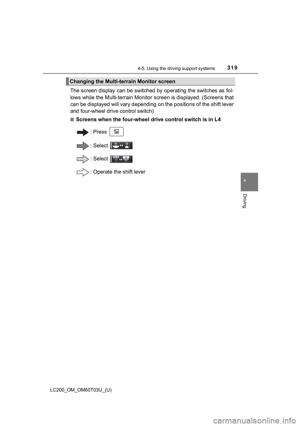 TOYOTA LAND CRUISER 2021 Owners Manual (in English) LC200_OM_OM60T03U_(U)
3194-5. Using the driving support systems
4
Driving
The screen display can be switched by operating the switches as fol-
lows while the Multi-terrain Mon itor screen is displaye TOYOTA LAND CRUISER 2021 Owners Manual (in English) LC200_OM_OM60T03U_(U)
3194-5. Using the driving support systems
4
Driving
The screen display can be switched by operating the switches as fol-
lows while the Multi-terrain Mon itor screen is displaye