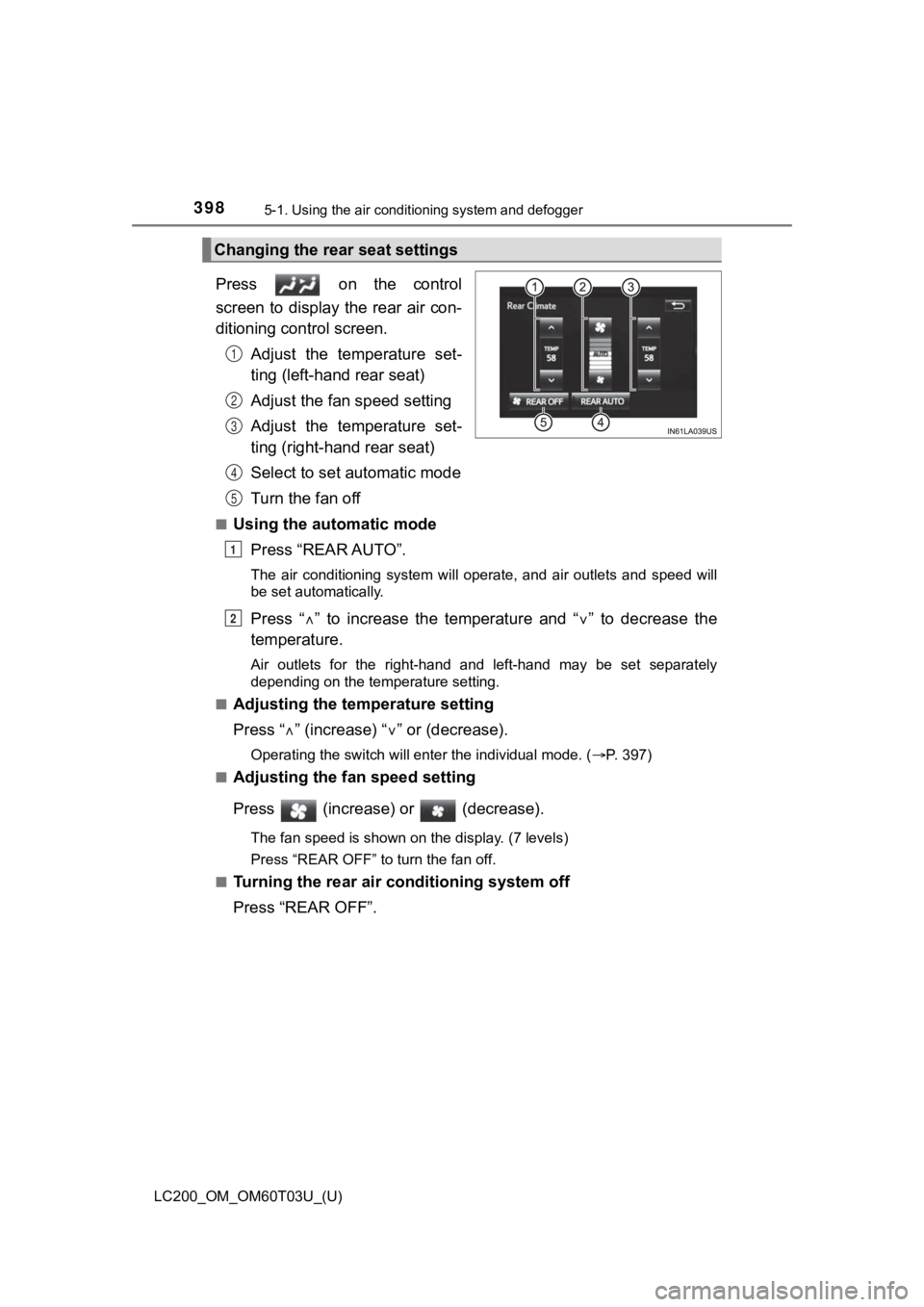 TOYOTA LAND CRUISER 2021  Owners Manual (in English) 3985-1. Using the air conditioning system and defogger
LC200_OM_OM60T03U_(U)
Press    on  the  control
screen to display the rear air con-
ditioning control screen.
Adjust  the  temperature  set-
ting