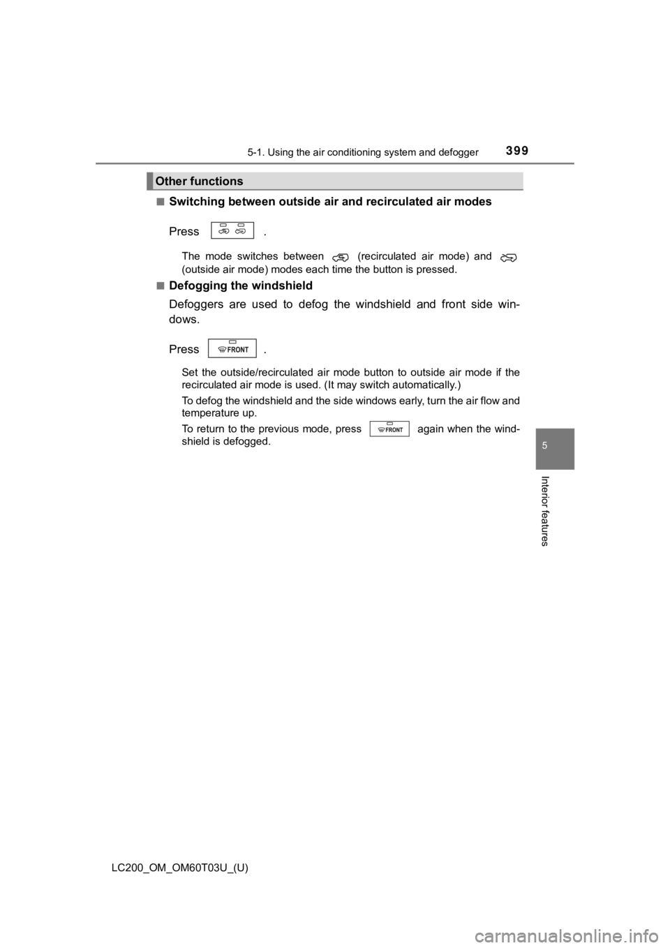 TOYOTA LAND CRUISER 2021  Owners Manual (in English) LC200_OM_OM60T03U_(U)
3995-1. Using the air conditioning system and defogger
5
Interior features
■Switching between outside air and recirculated air modes
Press  .
The  mode  switches  between  (rec