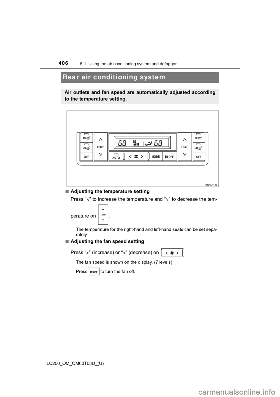 TOYOTA LAND CRUISER 2021  Owners Manual (in English) 406
LC200_OM_OM60T03U_(U)
5-1. Using the air conditioning system and defogger
Rear air conditioning system
■Adjusting the temperature setting
Press “” to increase the temperature and “ 