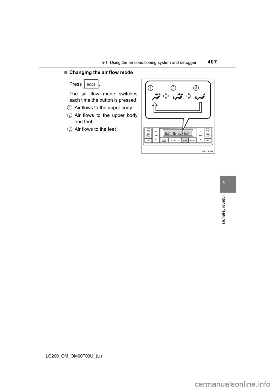TOYOTA LAND CRUISER 2021  Owners Manual (in English) LC200_OM_OM60T03U_(U)
4075-1. Using the air conditioning system and defogger
5
Interior features
■Changing the air flow mode
Press  .
The  air  flow  mode  switches
each time the button is pressed.
