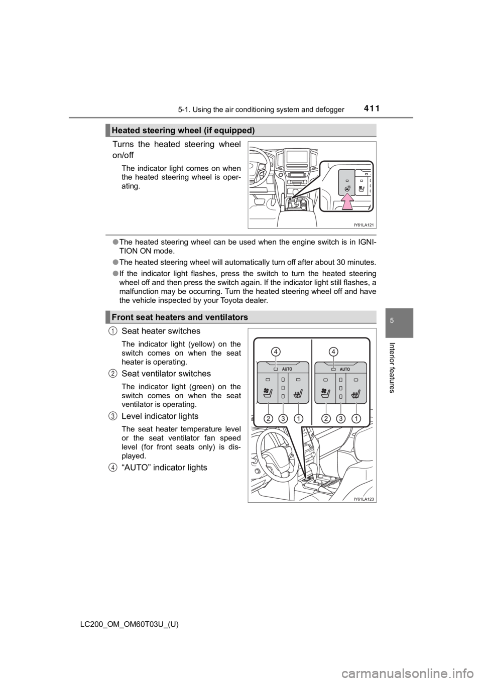TOYOTA LAND CRUISER 2021  Owners Manual (in English) LC200_OM_OM60T03U_(U)
4115-1. Using the air conditioning system and defogger
5
Interior features
Turns  the  heated  steering  wheel
on/off
The  indicator  light  comes  on  when
the  heated  steering