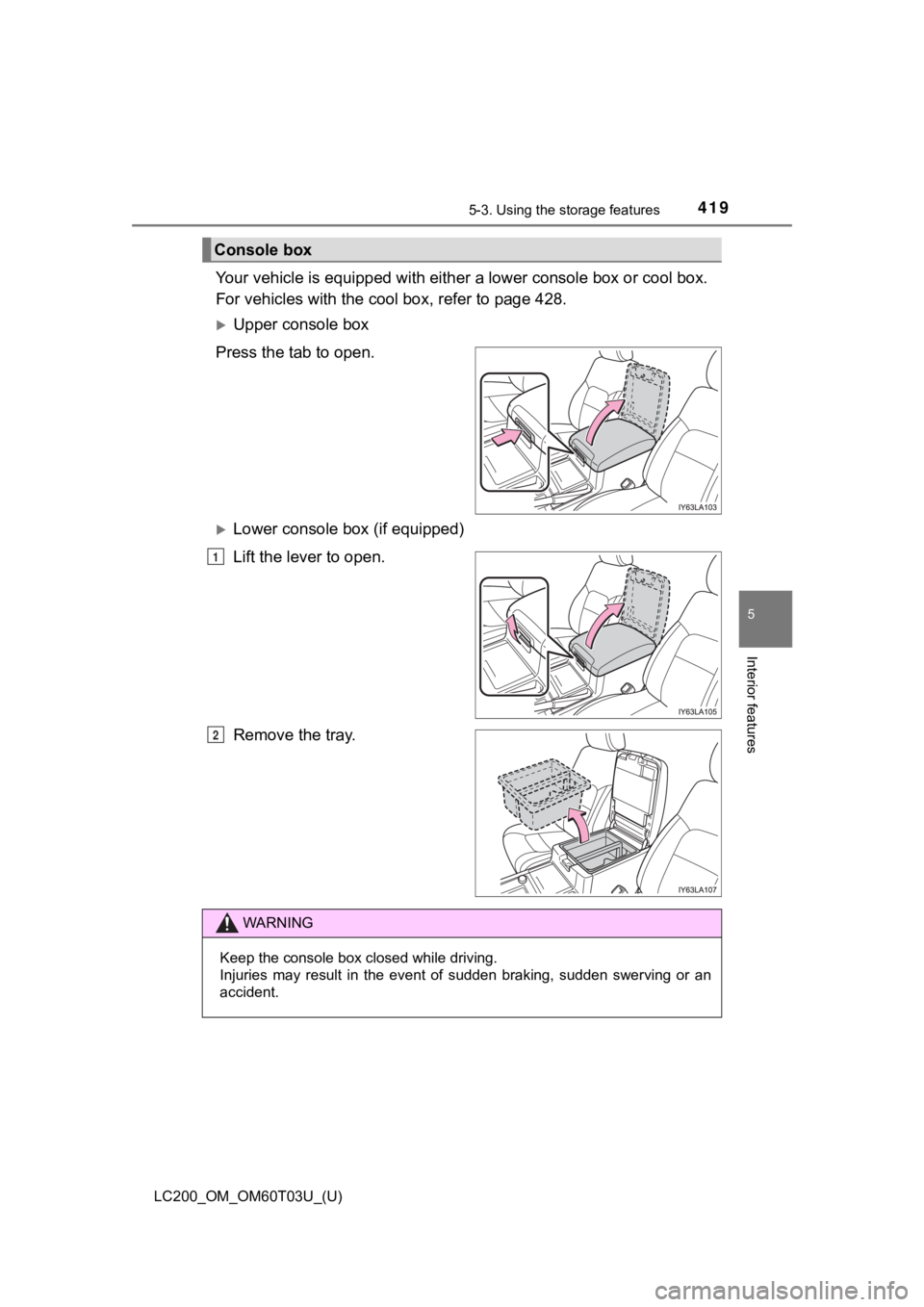 TOYOTA LAND CRUISER 2021  Owners Manual (in English) LC200_OM_OM60T03U_(U)
4195-3. Using the storage features
5
Interior features
Your vehicle is equipped with eit her a lower console box or cool box.
For vehicles with the cool box, refer to page 428.
