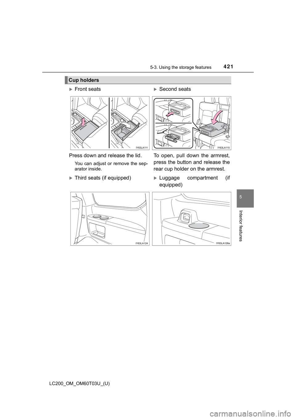 TOYOTA LAND CRUISER 2021  Owners Manual (in English) LC200_OM_OM60T03U_(U)
4215-3. Using the storage features
5
Interior features
Cup holders
Front seatsSecond seats
Press down and release the lid.
You  can  adjust  or  remove  the  sep-
arator in
